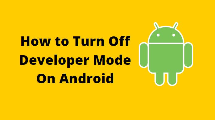 How to turn off developer mode on android